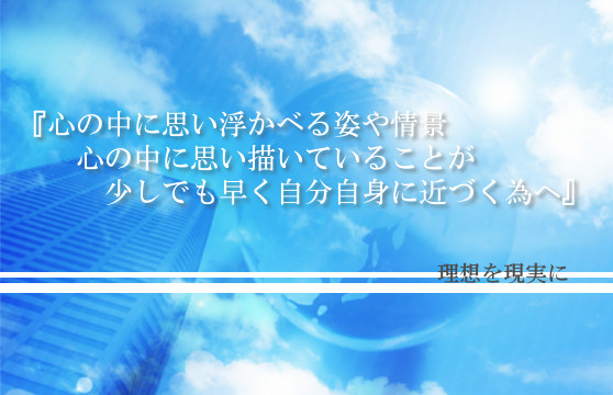 心の中で思い描いていることに少しでも早く近づく 理想を現実に